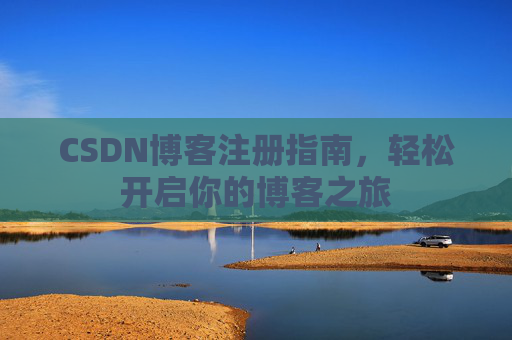 CSDN博客注册指南，轻松开启你的博客之旅